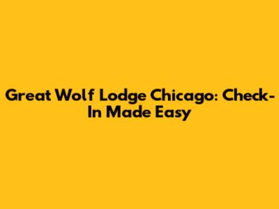Great Wolf Lodge Chicago: Check-In Made Easy