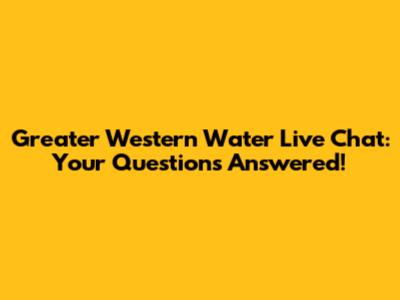 Greater Western Water Live Chat: Your Questions Answered!