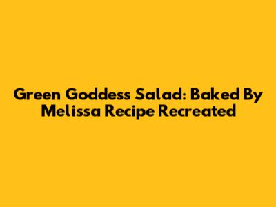 Green Goddess Salad: Baked By Melissa Recipe Recreated