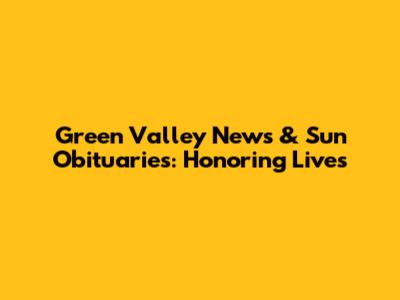 Green Valley News & Sun Obituaries: Honoring Lives
