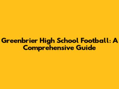 Greenbrier High School Football: A Comprehensive Guide