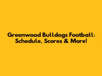 Greenwood Bulldogs Football: Schedule, Scores & More!