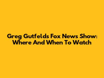 Greg Gutfeld's Fox News Show: Where And When To Watch