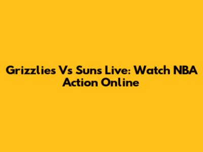 Grizzlies Vs Suns Live: Watch NBA Action Online