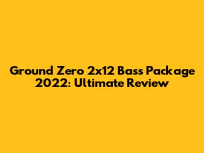 Ground Zero 2x12 Bass Package 2022: Ultimate Review