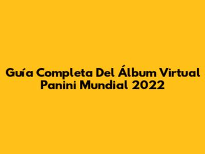 Guía Completa Del Álbum Virtual Panini Mundial 2022