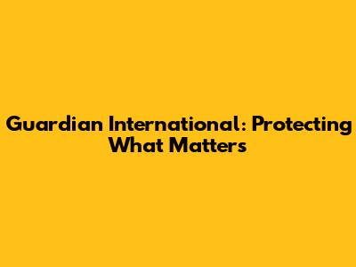 Guardian International: Protecting What Matters