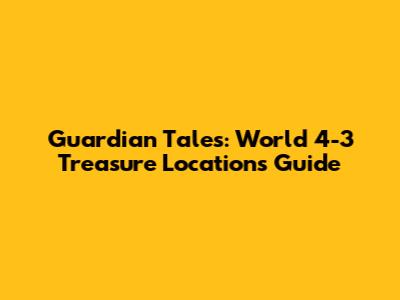Guardian Tales: World 4-3 Treasure Locations Guide