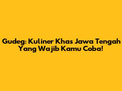 Gudeg: Kuliner Khas Jawa Tengah Yang Wajib Kamu Coba!