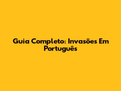Guia Completo: Invasões Em Português