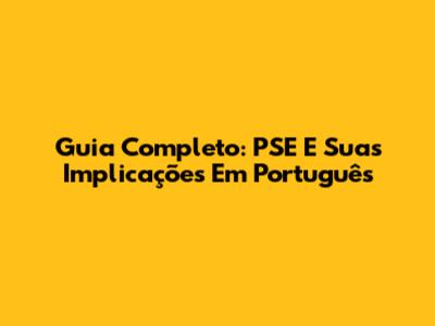 Guia Completo: PSE E Suas Implicações Em Português