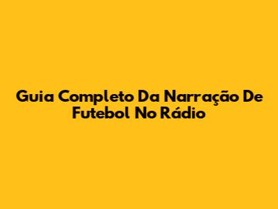 Guia Completo Da Narração De Futebol No Rádio