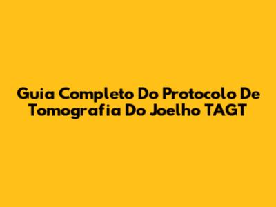 Guia Completo Do Protocolo De Tomografia Do Joelho TAGT