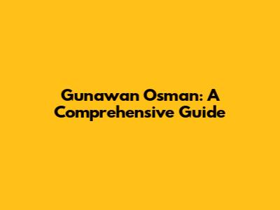 Gunawan Osman: A Comprehensive Guide