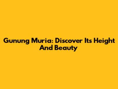 Gunung Muria: Discover Its Height And Beauty