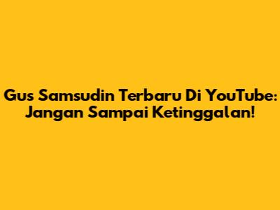 Gus Samsudin Terbaru Di YouTube: Jangan Sampai Ketinggalan!