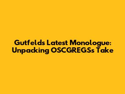 Gutfeld's Latest Monologue: Unpacking OSCGREGS's Take