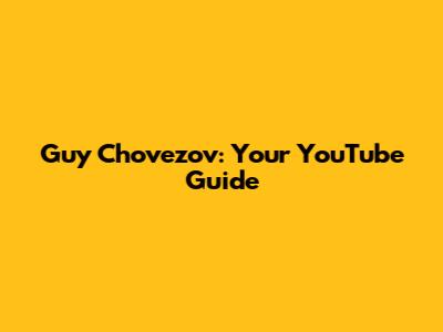 Guy Chovezov: Your YouTube Guide