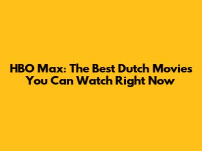 HBO Max: The Best Dutch Movies You Can Watch Right Now