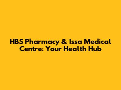 HBS Pharmacy & Issa Medical Centre: Your Health Hub