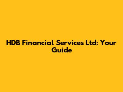 HDB Financial Services Ltd: Your Guide