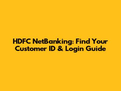 HDFC NetBanking: Find Your Customer ID & Login Guide
