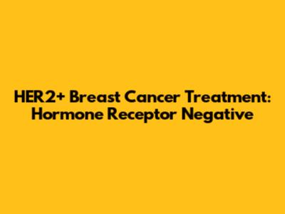 HER2+ Breast Cancer Treatment: Hormone Receptor Negative