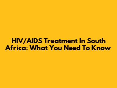 HIV/AIDS Treatment In South Africa: What You Need To Know