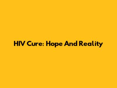 HIV Cure: Hope And Reality