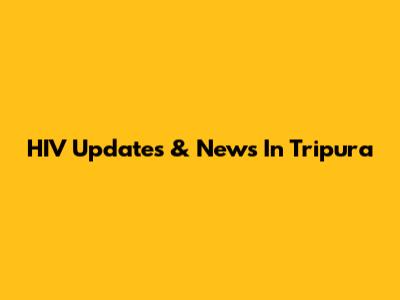 HIV Updates & News In Tripura