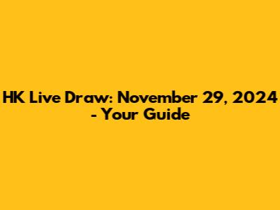 HK Live Draw: November 29, 2024 - Your Guide