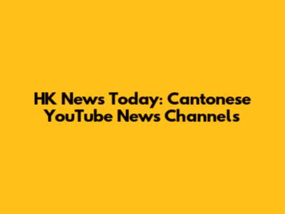 HK News Today: Cantonese YouTube News Channels