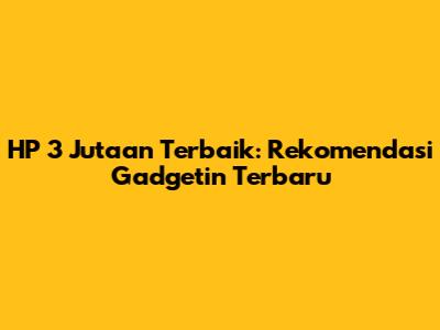 HP 3 Jutaan Terbaik: Rekomendasi Gadgetin Terbaru