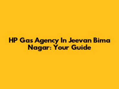 HP Gas Agency In Jeevan Bima Nagar: Your Guide
