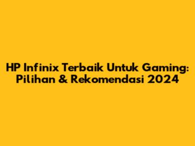 HP Infinix Terbaik Untuk Gaming: Pilihan & Rekomendasi 2024
