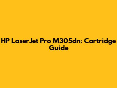 HP LaserJet Pro M305dn: Cartridge Guide