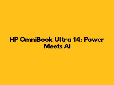 HP OmniBook Ultra 14: Power Meets AI