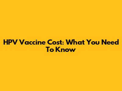 HPV Vaccine Cost: What You Need To Know