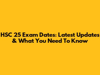 HSC 25 Exam Dates: Latest Updates & What You Need To Know