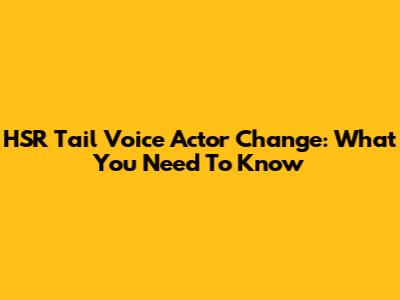 HSR Tail Voice Actor Change: What You Need To Know