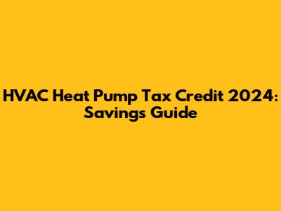 HVAC Heat Pump Tax Credit 2024: Savings Guide