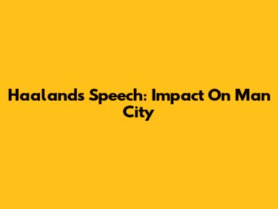 Haaland's Speech: Impact On Man City