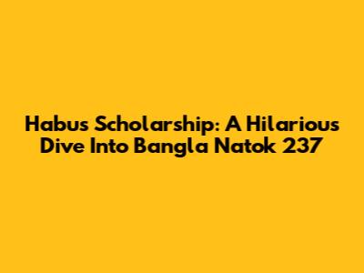 Habu's Scholarship: A Hilarious Dive Into Bangla Natok 237