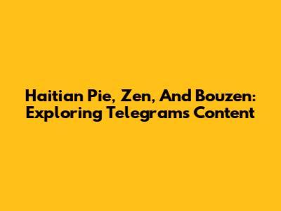 Haitian Pie, Zen, And Bouzen: Exploring Telegram's Content