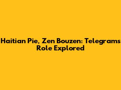 Haitian Pie, Zen Bouzen: Telegram's Role Explored