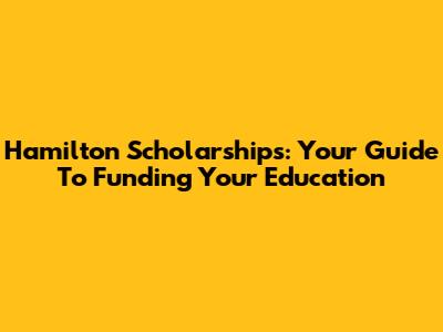 Hamilton Scholarships: Your Guide To Funding Your Education