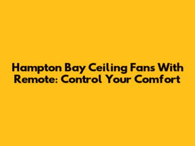 Hampton Bay Ceiling Fans With Remote: Control Your Comfort