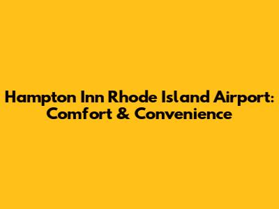 Hampton Inn Rhode Island Airport: Comfort & Convenience