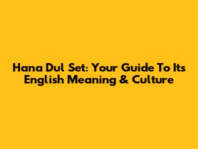 Hana Dul Set: Your Guide To Its English Meaning & Culture