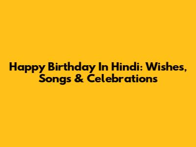 Happy Birthday In Hindi: Wishes, Songs & Celebrations